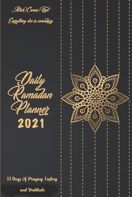 Daily Ramadan Planner 2021: 30 Days of Praying, Fasting and Gratitude: Allah Comes First Everything Else Is Secondary: Ramadan Prompts journal by Publications, Muslims Brothers