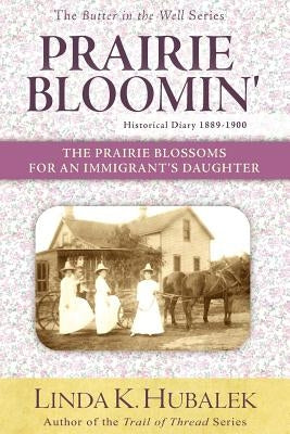 Prairie Bloomin': The Prairie Blossoms for an Immigrant's Daughter (Butter in the Well Series) by Hubalek, Linda K.