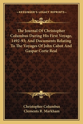 The Journal Of Christopher Columbus During His First Voyage, 1492-93; And Documents Relating To The Voyages Of John Cabot And Gaspar Corte Real by Columbus, Christopher