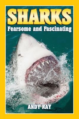 Sharks: Fearsome and Fascinating by Andy Ray