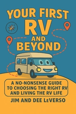 Your First RV and Beyond: A No-Nonsense Guide to Choosing the Right RV and Living the RV Life Gift for Vacations, Holidays and Free Time 6 x 0.27 x 9 by Leverso, Dee