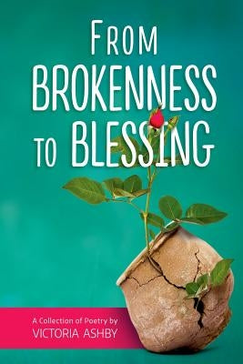 From Brokenness to Blessing by Ashby, Victoria