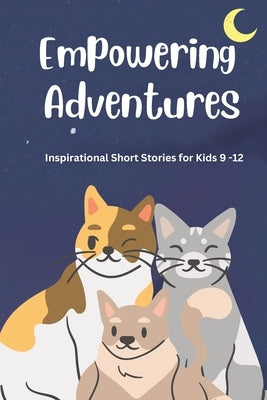 Empowering Adventures: Inspirational Short Stories for Kids 9 -12 by Creations, Mitt