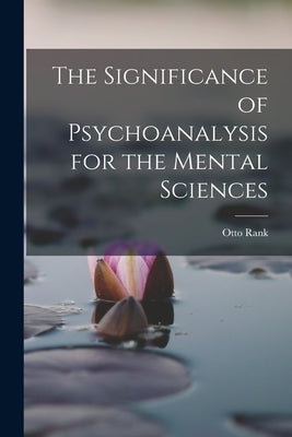 The Significance of Psychoanalysis for the Mental Sciences by Otto, Rank
