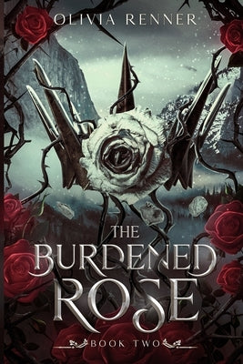 The Burdened Rose by Renner, Olivia
