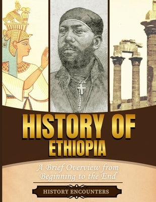 History of Ethiopia: A Brief Overview from Beginning to the End by History Encounters
