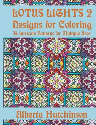 Lotus Lights 2 - Designs for Coloring: 34 Intricate Patterns for Multiple Uses by Hutchinson, Alberta