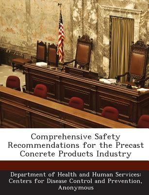 Comprehensive Safety Recommendations for the Precast Concrete Products Industry by Department of Health and Human Services