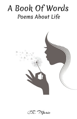 A Book of Words: A Poem Book Filled with different types of poems about life in general. by Marie, C. R.