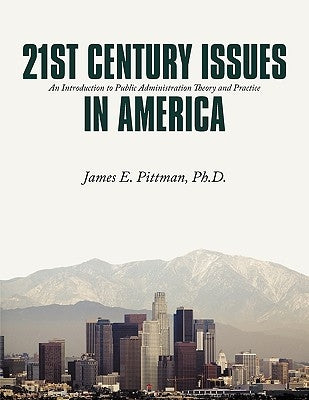 21st Century Issues in America: An Introduction to Public Administration Theory and Practice by Pittman, Ph. D. James E.