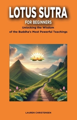 Lotus Sutra for Beginners: Unlocking the Wisdom of the Buddha's Most Powerful Teaching by Christensen, Lauren