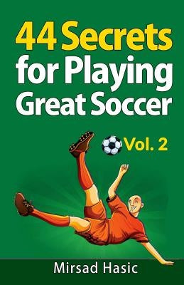 44 Secrets for Playing Great Soccer Vol. 2 by Hasic, Mirsad