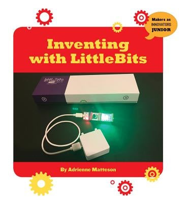 Inventing with Littlebits by Matteson, Adrienne