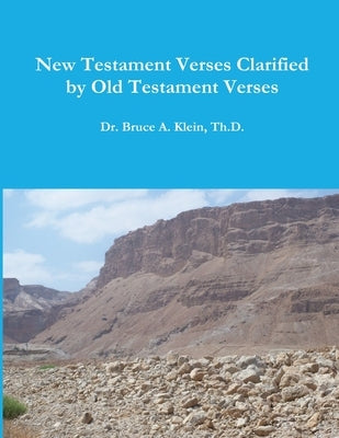 New Testament Verses Clarified by Old Testament Verses by Klein, Th D. Bruce a.