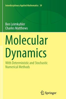 Molecular Dynamics: With Deterministic and Stochastic Numerical Methods by Leimkuhler, Ben