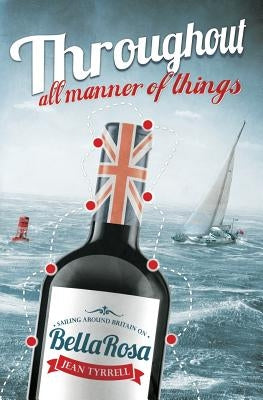 Throughout All Manner Of Things: Sailing Around Britain On Bella Rosa by Jean, Tyrrell