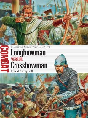 Longbowman Vs Crossbowman: Hundred Years' War 1337-60 by Campbell, David