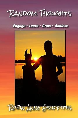 Random Thoughts: Engage - Learn - Grow - Achieve by Griffiths, Robin Anne