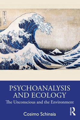 Psychoanalysis and Ecology: The Unconscious and the Environment by Schinaia, Cosimo