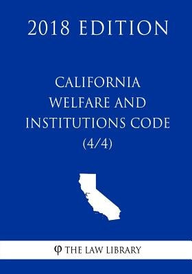 California Welfare and Institutions Code (4/4) (2018 Edition) by The Law Library