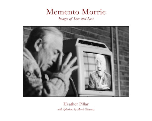 Memento Morrie: Images of Love and Loss by Pillar, Heather