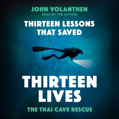 Thirteen Lessons That Saved Thirteen Lives: The Thai Cave Rescue by Volanthen, John
