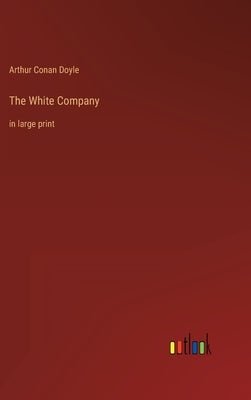 The White Company: in large print by Doyle, Arthur Conan