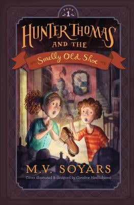 Hunter Thomas and the Smelly Old Shoe by Soyars, M. V.