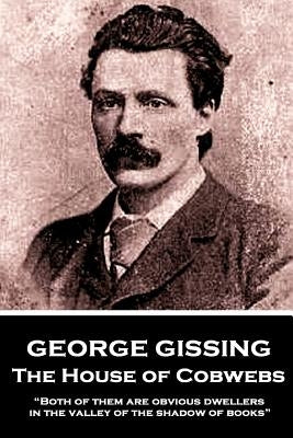 George Gissing - The House of Cobwebs: "Both of them are obvious dwellers in the valley of the shadow of books." by Gissing, George
