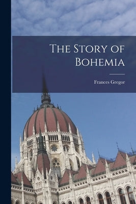 The Story of Bohemia by Frances, Gregor