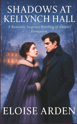Shadows at Kellynch Hall: A romantic suspense retelling of Austen's Persuasion by Arden, Eloise
