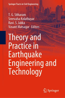 Theory and Practice in Earthquake Engineering and Technology by Sitharam, T. G.