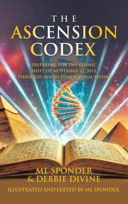 The Ascension Codex: Preparing for the Cosmic Shift of November 22, 2033, Through Ninth-Dimensional Living by Sponder, ML