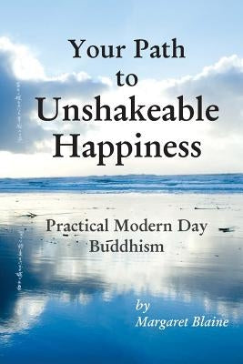Your Path to Unshakeable Happiness: Practical Modern Day Buddhism by Munkres, Arden