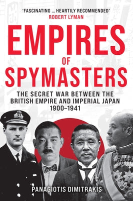 Empires of Spymasters: The Secret War Between the British Empire and Imperial Japan, 1900-1941 by Dimitrakis, Panagiotis