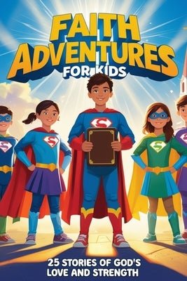 Faith Adventures For Kids: 25 Short Stories of God's Love and Strength by Quartey, Joanna Efa