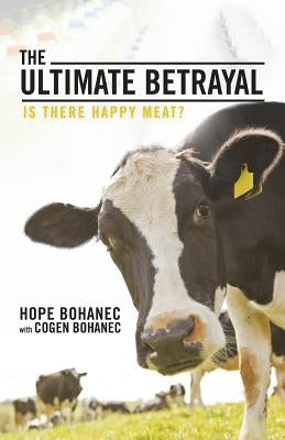 The Ultimate Betrayal: Is There Happy Meat? by Bohanec, Hope