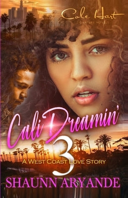 Cali Dreamin' 3: A West Coast Love Story: Finale by Aryande, Shaunn