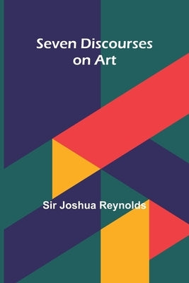 Seven Discourses on Art by Reynolds, Joshua