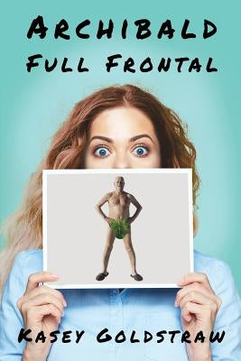 Archibald Full Frontal by Goldstraw, Kasey