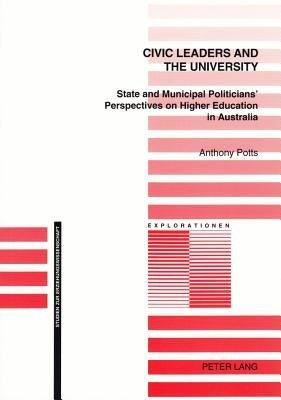 Civic Leaders and the University: State and Municipal Politicians' Perspectives on Higher Education in Australia by Oelkers, Jürgen