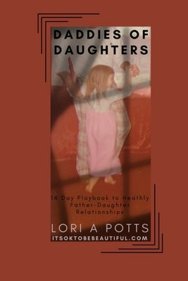 Daddies of Daughters: 14 Day Playbook to Healthy Father-Daughter Relationships by Potts, Lori A.