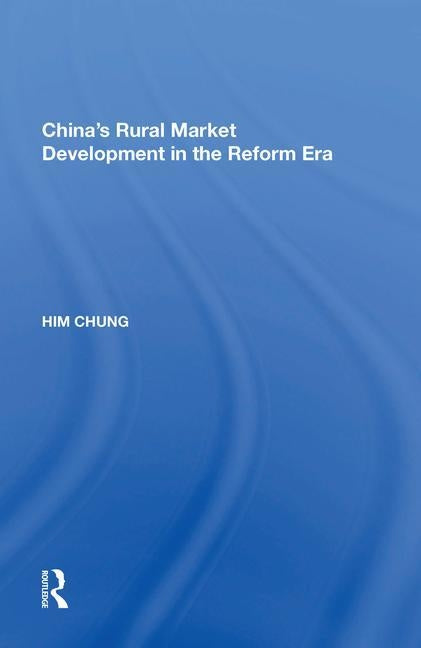 China's Rural Market Development in the Reform Era by Chung, Him