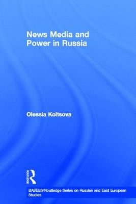 News Media and Power in Russia by Koltsova, Olessia