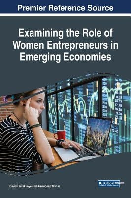 Examining the Role of Women Entrepreneurs in Emerging Economies by Chitakunye, David
