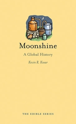 Moonshine: A Global History by Kosar, Kevin R.