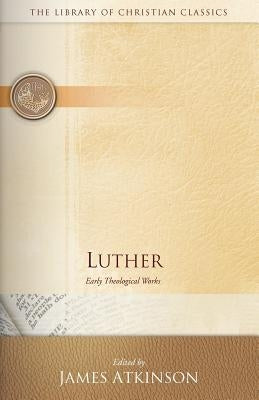 Luther: Early Theological Works by Atkinson, James