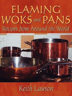 Flaming Woks and Pans: Recipes from Around the World by Lawson, Keith