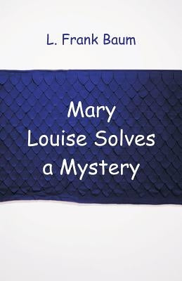 Mary Louise Solves a Mystery by Baum, L. Frank