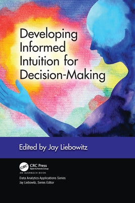 Developing Informed Intuition for Decision-Making by Liebowitz, Jay